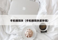 手机赚钱快（手机赚钱快速挣钱）