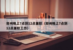 郑州晚上7点到12点兼职（郑州晚上7点到12点兼职工作）