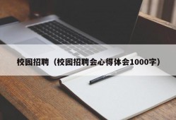 校园招聘（校园招聘会心得体会1000字）