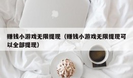 赚钱小游戏无限提现（赚钱小游戏无限提现可以全部提现）