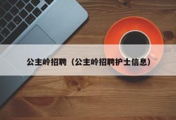 公主岭招聘（公主岭招聘护士信息）