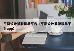 平面设计兼职接单平台（平面设计兼职接单平台app）