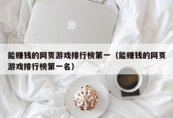 能赚钱的网页游戏排行榜第一（能赚钱的网页游戏排行榜第一名）