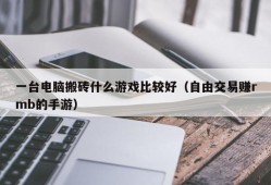 一台电脑搬砖什么游戏比较好（自由交易赚rmb的手游）