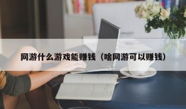 网游什么游戏能赚钱（啥网游可以赚钱）