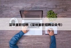 深圳兼职招聘（深圳兼职招聘公众号）