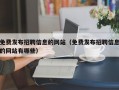 免费发布招聘信息的网站（免费发布招聘信息的网站有哪些）