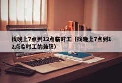 找晚上7点到12点临时工（找晚上7点到12点临时工的兼职）