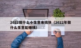 2022做什么小生意来钱快（2022年做什么生意能赚钱）