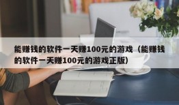 能赚钱的软件一天赚100元的游戏（能赚钱的软件一天赚100元的游戏正版）