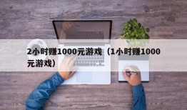 2小时赚1000元游戏（1小时赚1000元游戏）