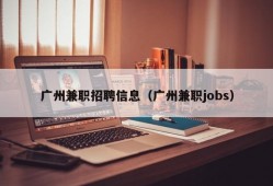 广州兼职招聘信息（广州兼职jobs）