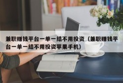 兼职赚钱平台一单一结不用投资（兼职赚钱平台一单一结不用投资苹果手机）