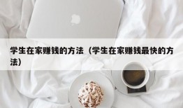 学生在家赚钱的方法（学生在家赚钱最快的方法）