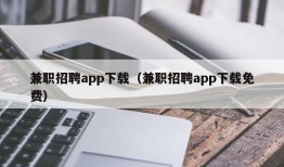 兼职招聘app下载（兼职招聘app下载免费）