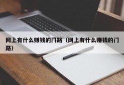 网上有什么赚钱的门路（网上有什么赚钱的门路）