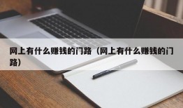 网上有什么赚钱的门路（网上有什么赚钱的门路）