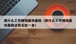 做什么工作赚钱最快最稳（做什么工作赚钱最快最稳还有五险一金）