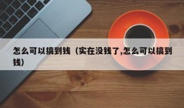 怎么可以搞到钱（实在没钱了,怎么可以搞到钱）