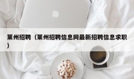 莱州招聘（莱州招聘信息网最新招聘信息求职）