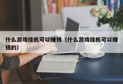 什么游戏挂机可以赚钱（什么游戏挂机可以赚钱的）