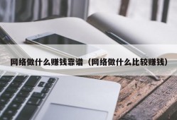 网络做什么赚钱靠谱（网络做什么比较赚钱）