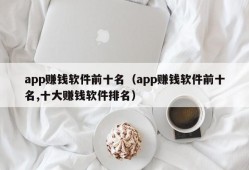 app赚钱软件前十名（app赚钱软件前十名,十大赚钱软件排名）