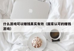 什么游戏可以赚钱真实有效（国家认可的赚钱游戏）