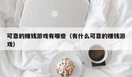 可靠的赚钱游戏有哪些（有什么可靠的赚钱游戏）