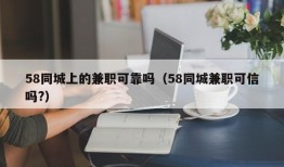 58同城上的兼职可靠吗（58同城兼职可信吗?）