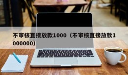 不审核直接放款1000（不审核直接放款1000000）