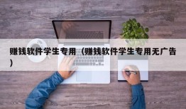 赚钱软件学生专用（赚钱软件学生专用无广告）