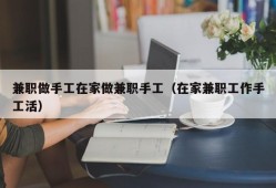 兼职做手工在家做兼职手工（在家兼职工作手工活）