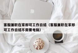 客服兼职在家即可工作日结（客服兼职在家即可工作日结不需要电脑）