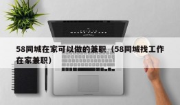 58同城在家可以做的兼职（58同城找工作在家兼职）