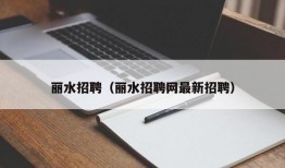 丽水招聘（丽水招聘网最新招聘）