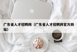 广东省人才招聘网（广东省人才招聘网官方网站）