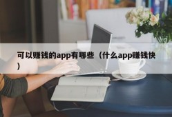 可以赚钱的app有哪些（什么app赚钱快）