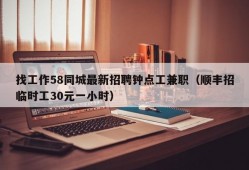 找工作58同城最新招聘钟点工兼职（顺丰招临时工30元一小时）