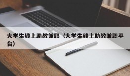 大学生线上助教兼职（大学生线上助教兼职平台）