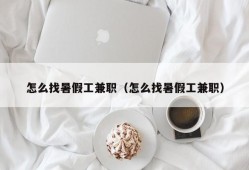 怎么找暑假工兼职（怎么找暑假工兼职）