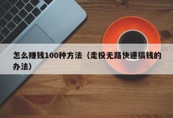 怎么赚钱100种方法（走投无路快速搞钱的办法）