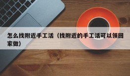 怎么找附近手工活（找附近的手工活可以领回家做）