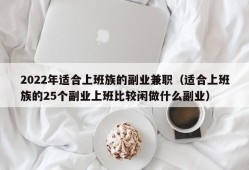 2022年适合上班族的副业兼职（适合上班族的25个副业上班比较闲做什么副业）