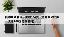 能赚钱的软件一天赚100元（能赚钱的软件一天赚100元是真的吗）