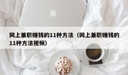 网上兼职赚钱的11种方法（网上兼职赚钱的11种方法视频）