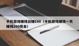 手机游戏赚钱日赚100（手机游戏赚钱一天赚钱200现金）