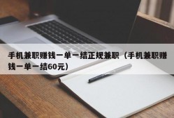 手机兼职赚钱一单一结正规兼职（手机兼职赚钱一单一结60元）