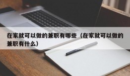 在家就可以做的兼职有哪些（在家就可以做的兼职有什么）