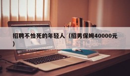 招聘不怕死的年轻人（招男保姆40000元）